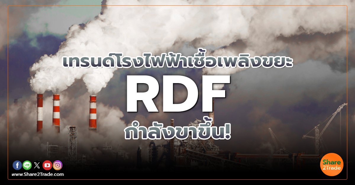 เทรนด์โรงไฟฟ้าเชื้อเพลิงขยะ RDF  กำลังขาขึ้น!