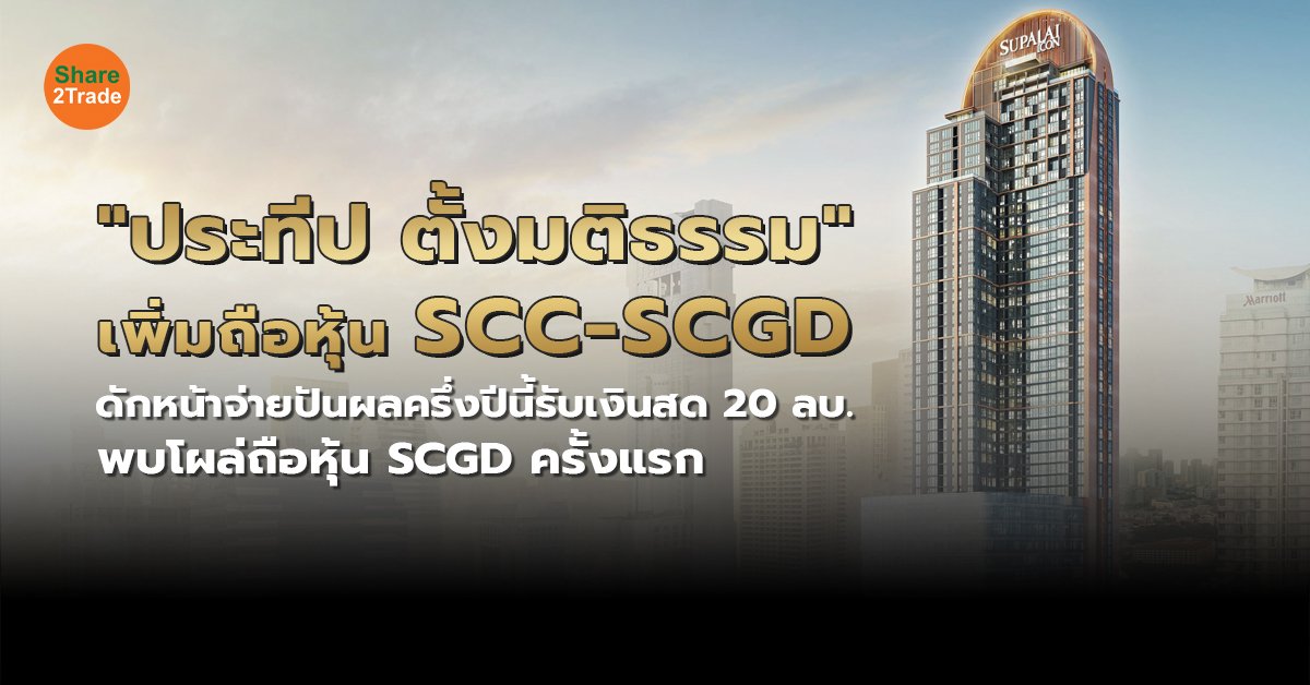 "ประทีป ตั้งมติธรรม"เพิ่มถือหุ้น SCC-SCGD ดักหน้าจ่ายปันผลครึ่งปีนี้รับเงินสด 20 ลบ. พบโผล่ถือหุ้น SCGD ครั้งแรก