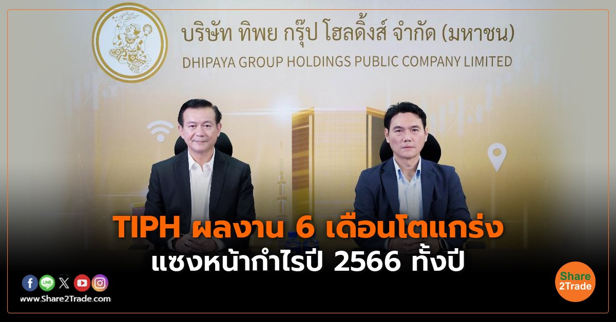 TIPH ผลงาน 6 เดือนโตแกร่ง แซงหน้ากำไรปี 2566 ทั้งปี