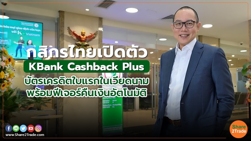 กสิกรไทยเปิดตัว KBank Cashback Plus  บัตรเครดิตใบแรกในเวียดนามพร้อมฟีเจอร์คืนเงินอัตโนมัติ