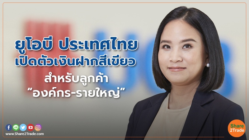 ยูโอบี ประเทศไทย เปิดตัวเงินฝากสีเขียว สำหรับลูกค้า “องค์กร-รายใหญ่”