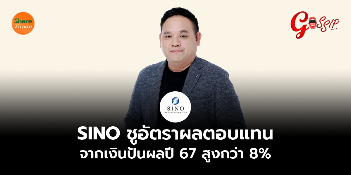 SINO ชูอัตราผลตอบแทนจากเงินปันผลปี 67 สูงกว่า 8%