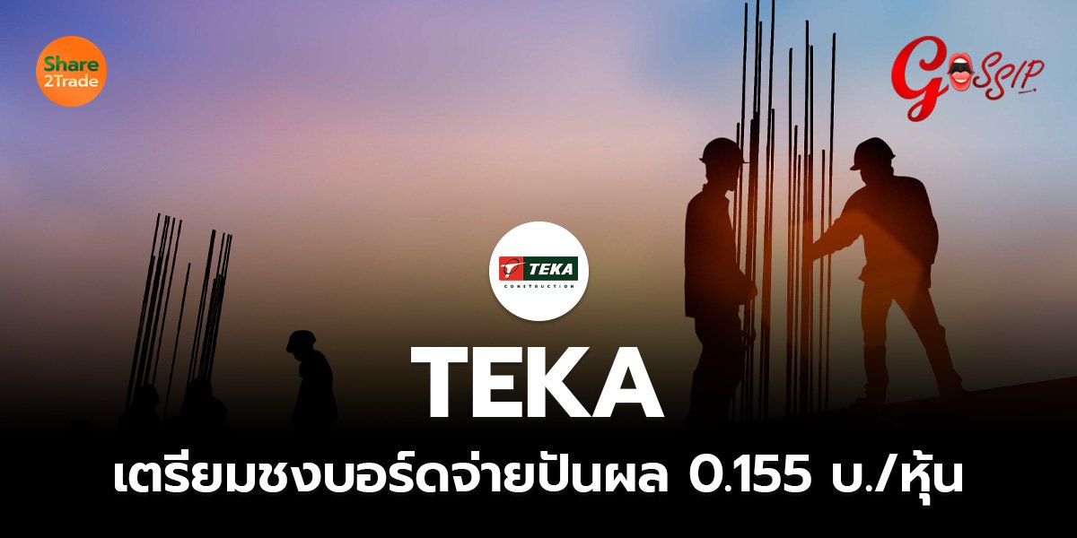 TEKA เตรียมชงบอร์ดจ่ายปันผล 0.155 บ. หุ้น _Gossip (เพจ).jpg