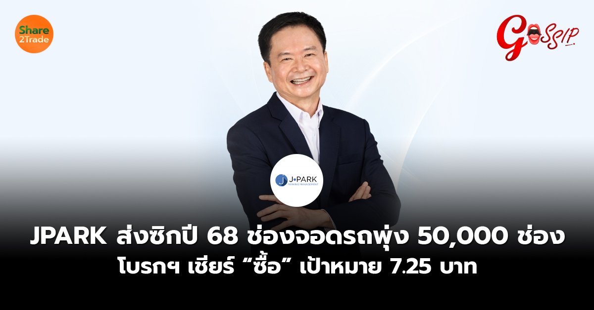 JPARK ส่งซิกปี 68 ช่องจอดรถพุ่ง 50,000 ช่อง โบรกฯ เชียร์ “ซื้อ” เป้าหมาย 7.25 บาท