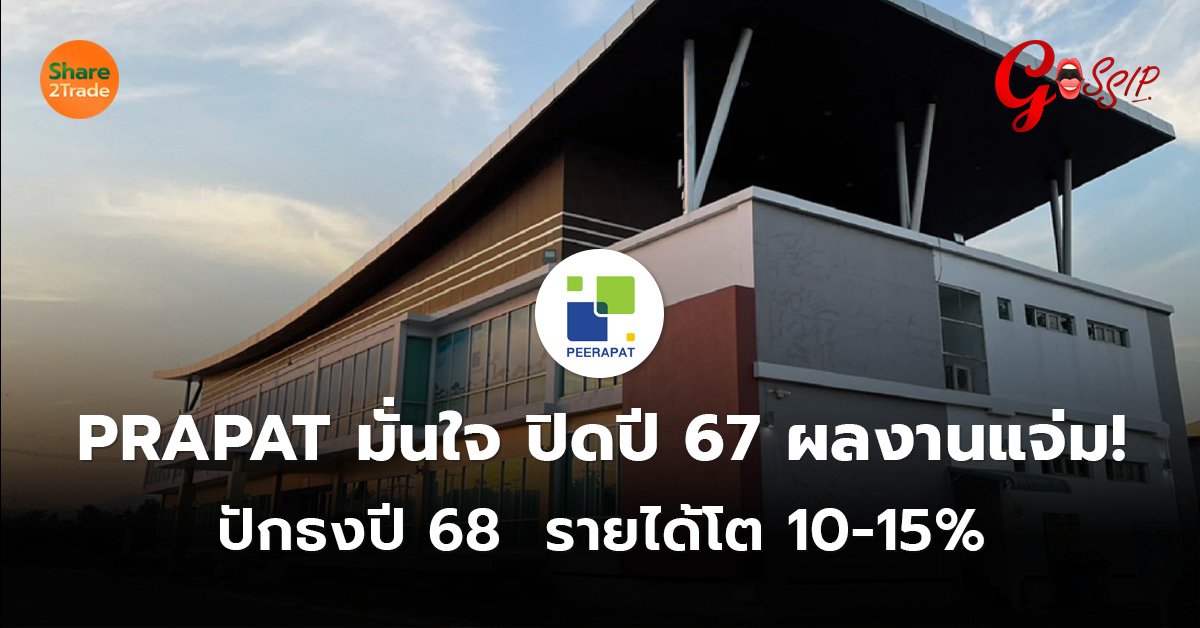 PRAPAT มั่นใจ ปิดปี  67 ผลงานแจ่ม! ปักธงปี 68  รายได้โต 10-15%