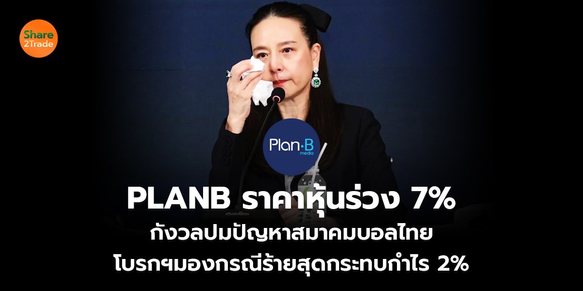 PLANB ราคาหุ้นร่วง 7%  กังวลปมปัญหาสมาคมบอลไทย โบรกฯมองกรณีร้ายสุดกระทบกำไร 2%