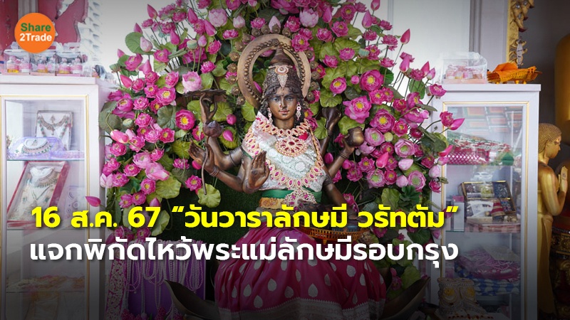 16 ส.ค. 67 “วันวาราลักษมี วรัทตัม” แจกพิกัดไหว้พระแม่ลักษมีรอบกรุง