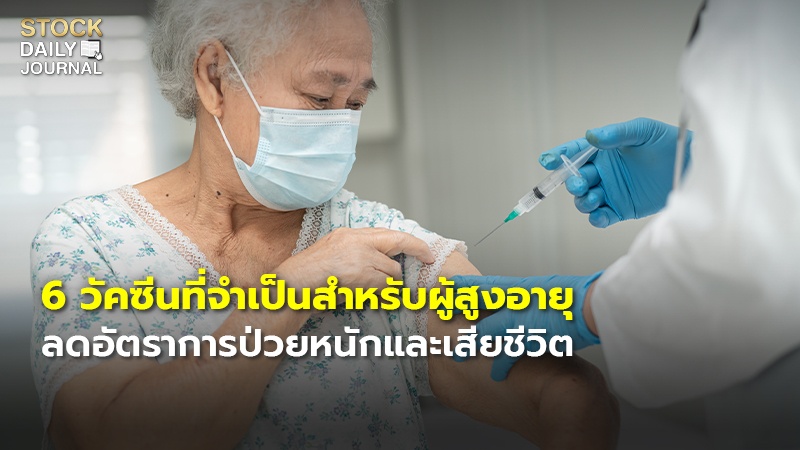 6 วัคซีนที่จำเป็นสำหรับผู้สูงอายุ ลดอัตราการป่วยหนักและเสียชีวิต