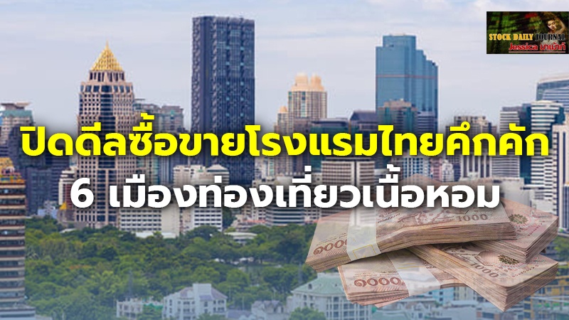ปิดดีลซื้อขายโรงแรมไทยคึกคัก ทะลุ 1.8 หมื่นล้าน 6 เมืองท่องเที่ยวเนื้อหอม