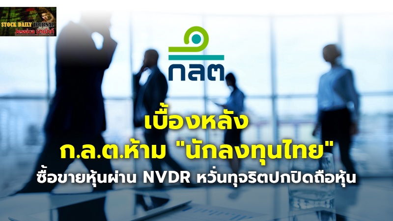 เบื้องหลัง ก.ล.ต.ห้าม "นักลงทุนไทย" ซื้อขายหุ้นผ่าน NVDR หวั่นทุจริตปกปิดถือหุ้น