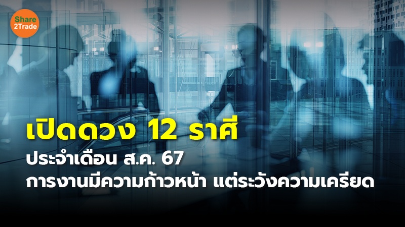 เปิดดวง 12 ราศี ประจำเดือน ส.ค. 67 การงานมีความก้าวหน้า แต่ระวังความเครียด