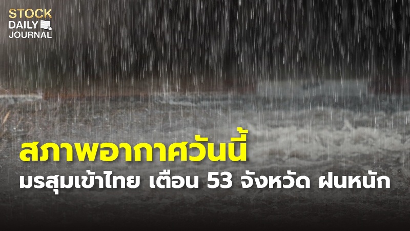 สภาพอากาศวันนี้ มรสุมเข้าไทย เตือน 53 จังหวัด ฝนหนัก