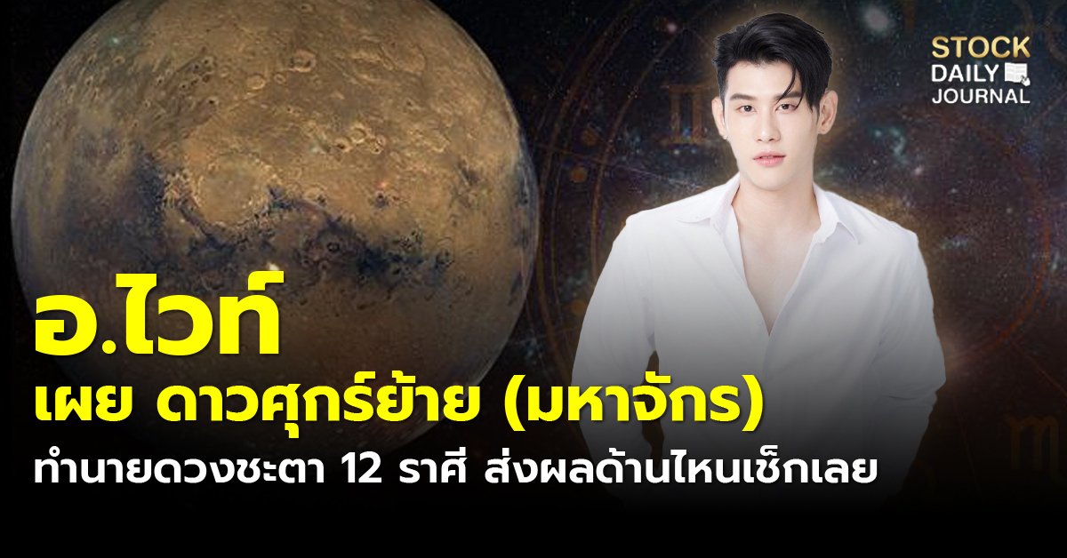 อ.ไวท์ เผย ดาวศุกร์ย้าย (มหาจักร) ทำนายดวงชะตา 12 ราศี ส่งผลด้านไหนเช็กเลย