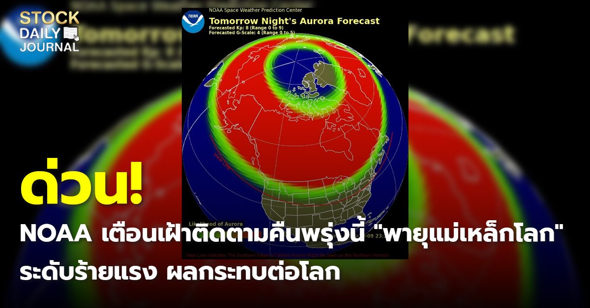 ด่วน! NOAA เตือนเฝ้าติดตามคืนพรุ่งนี้ "พายุแม่เหล็กโลก" ระดับร้ายแรง ผลกระทบต่อโลก