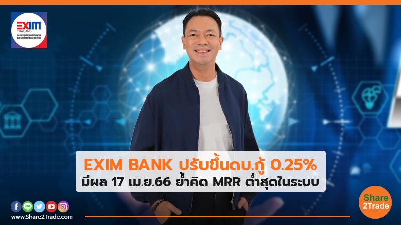 EXIM BANK ปรับขึ้นดบ.กู้ 0.25% มีผล 17 เม.ย.66 ย้ำคิด MRR ต่ำสุดในระบบ
