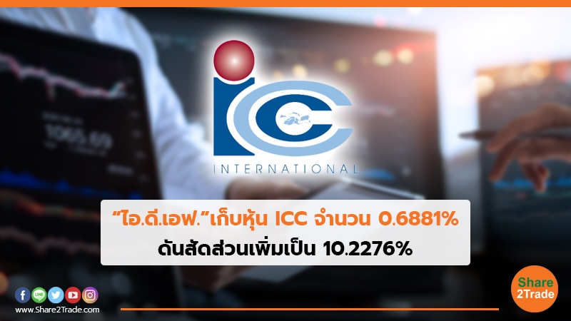 “ไอ.ดี.เอฟ.” เก็บหุ้น ICC จำนวน 0.6881% ดันสัดส่วนเพิ่มเป็น 10.2276%