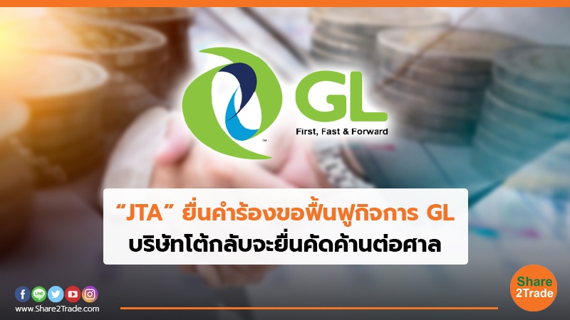“JTA” ยื่นคำร้องขอฟื้นฟูกิจการ GL บริษัทโต้กลับจะยื่นคัดค้านต่อศาล