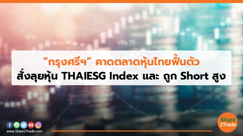 “กรุงศรีฯ”คาดตลาดหุ้นไทยฟื้นตัว สั่งลุยหุ้น THAIESG Index และถูก Short สูง
