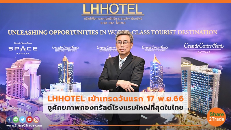 LHHOTEL เข้าเทรดวันแรก 17 พ.ย. 66 ชูศักยภาพกองทรัสต์โรงแรมใหญ่ที่สุดในไทย