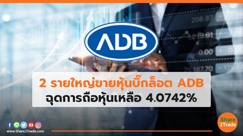 2 รายใหญ่ขายหุ้นบิ๊กล็อต ADB ฉุดการถือหุ้นเหลือ 4.0742%