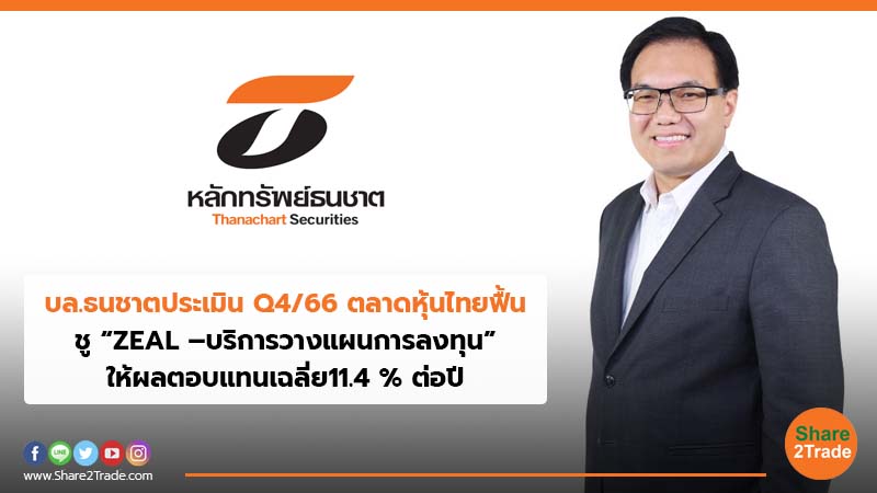 บล.ธนชาตประเมินQ4/66 ตลาดหุ้นไทยฟื้น ชู“ZEAL –บริการวางแผนการลงทุน”ให้ผลตอบแทนเฉลี่ย 11.4 % ต่อปี