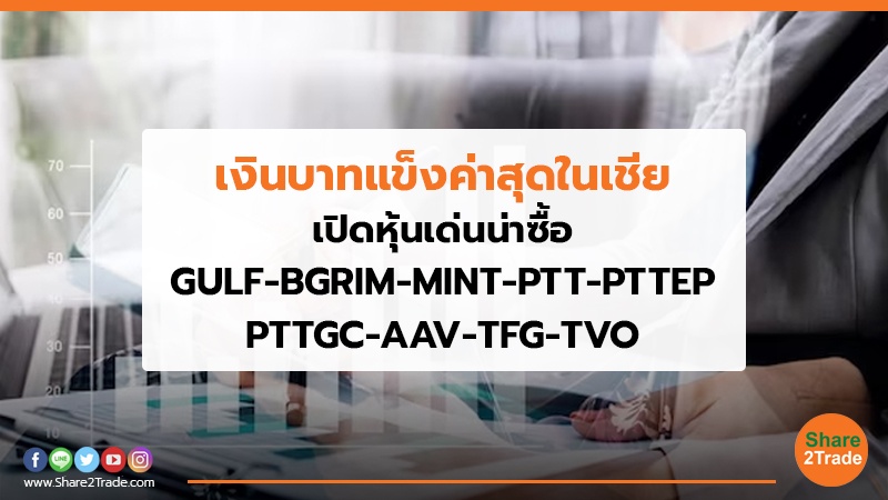 เงินบาทแข็งค่าสุดในเชีย เปิดหุ้นเด่นน่าซื้อ GULF-BGRIM-MINT-PTT-PTTEP-PTTGC-AAV-TFG-TVO