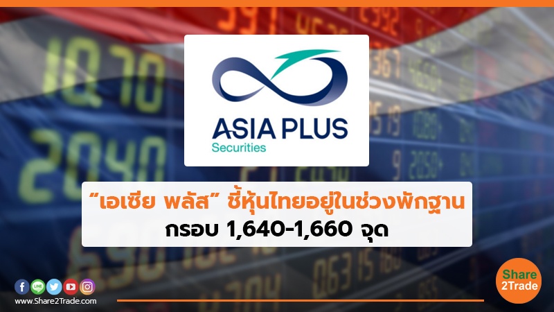 “เอเซีย พลัส”ชี้หุ้นไทยอยู่ในช่วงพักฐาน กรอบ 1,640-1,660 จุด