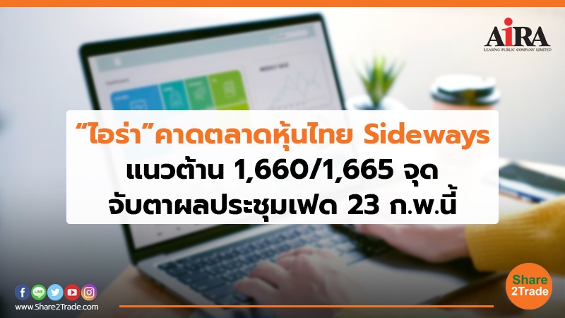 “ไอร่า”คาดตลาดหุ้นไทย Sideways แนวต้าน 1,660/1,665 จุด จับตาผลประชุมเฟด 23 ก.พ.นี้