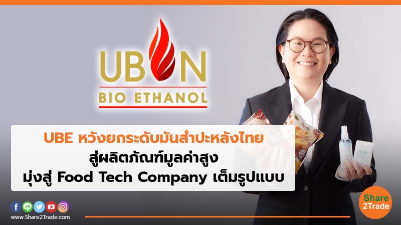 UBE หวังยกระดับมันสำปะหลังไทย สู่ผลิตภัณฑ์มูลค่าสูง มุ่งสู่ Food Tech Company เต็มรูปแบบ