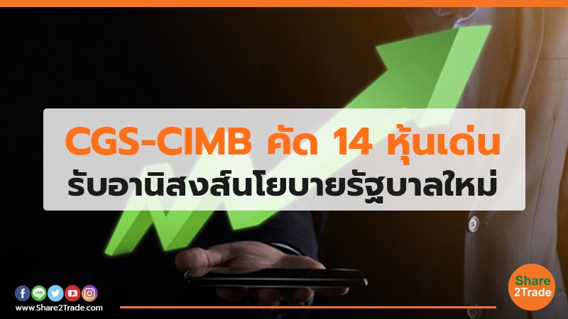 CGS-CIMB คัด 14 หุ้นเด่น รับอานิสงส์นโยบายรัฐบาลใหม่