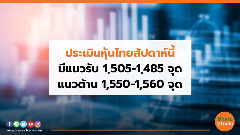 ประเมินหุ้นไทยสัปดาห์นี้ มีแนวรับ 1,505-1,485 จุด  แนวต้าน 1,550-1,560 จุด