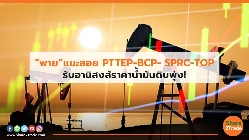 “พาย” แนะสอย PTTEP-BCP- SPRC-TOP รับอานิสงส์ราคาน้ำมันดิบพุ่ง!