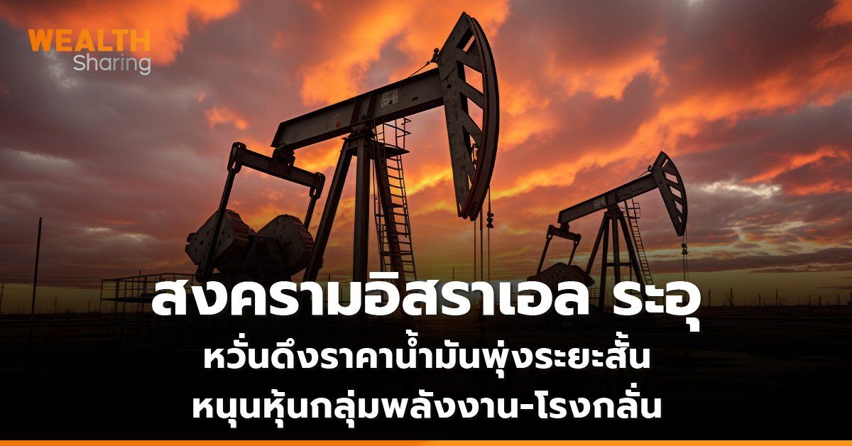 สงครามอิสราเอล ระอุ หวั่นดึงราคาน้ำมันพุ่งระยะสั้น หนุนหุ้นกลุ่มพลังงาน-โรงกลั่น