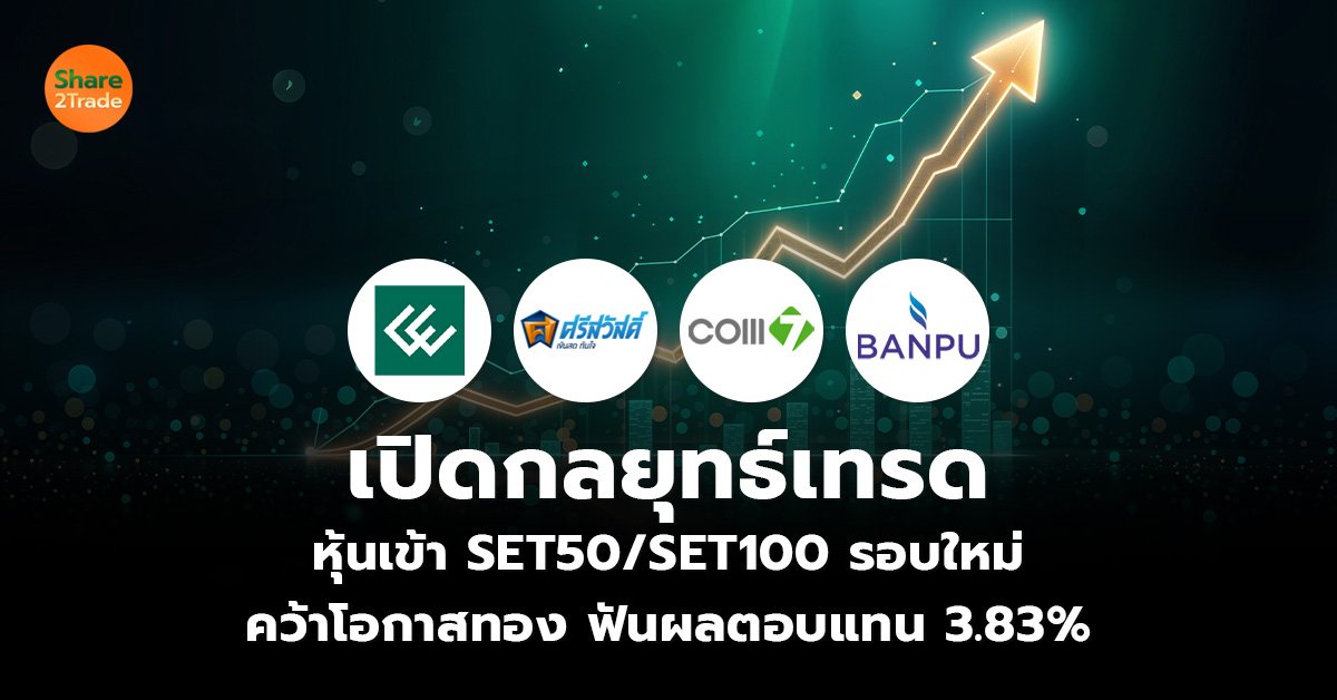 เปิดกลยุทธ์เทรด  หุ้นเข้า SET50/SET100 รอบใหม่  คว้าโอกาสทอง ฟันผลตอบแทน 3.83%