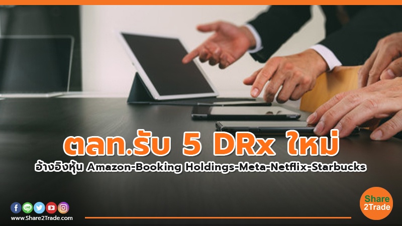 ตลท.รับ 5 DRx ใหม่ อ้างอิงหุ้น Amazon-Booking Holdings-Meta-Netflix-Starbucks