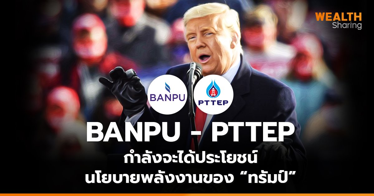 BANPU-PTTEP กำลังจะได้ประโยชน์ นโยบายพลังงานของ “ทรัมป์”