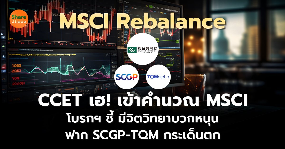 CCET เฮ! เข้าคำนวณ MSCI  โบรกฯ ชี้ มีจิตวิทยาบวกหนุน ฟาก SCGP-TQM กระเด็นตก