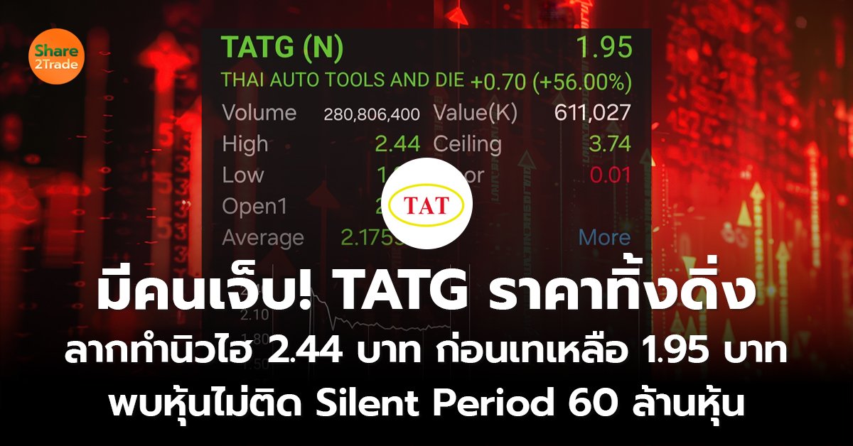 มีคนเจ็บ! TATG ราคาทิ้งดิ่ง  ลากทำนิวไฮ 2.44 บาท ก่อนเทเหลือ 1.95 บาท  พบหุ้นไม่ติด Silent Period 60 ล้านหุ้น