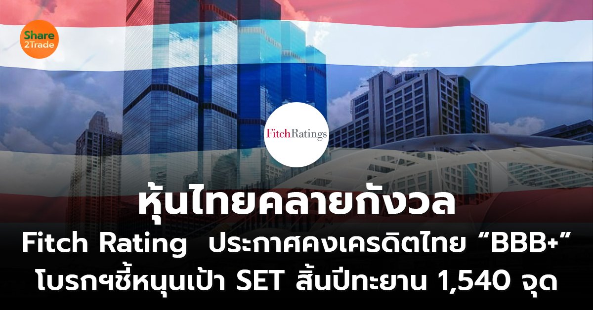 หุ้นไทยคลายกังวล Fitch Rating  ประกาศคงเครดิตไทย “BBB+” โบรกฯชี้หนุนเป้า SET สิ้นปีทะยาน 1,540 จุด