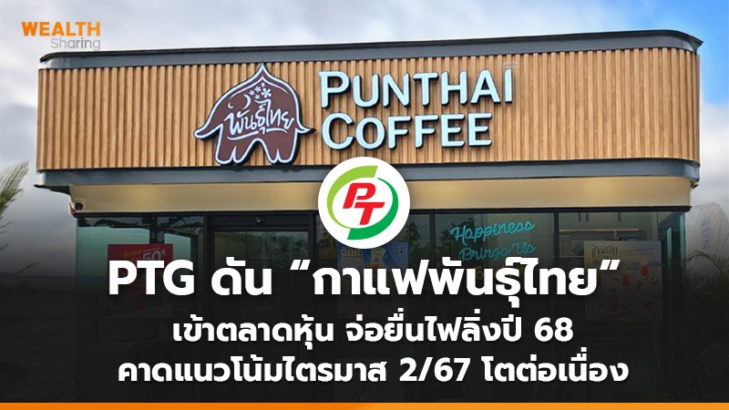 PTG ดัน “กาแฟพันธุ์ไทย” เข้าตลาดหุ้น จ่อยื่นไฟลิ่งปี 68 คาดแนวโน้มไตรมาส 2/67 โตต่อเนื่อง
