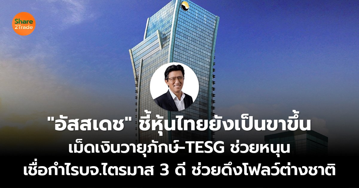 "อัสสเดช" ชี้หุ้นไทยยังเป็นขาขึ้น  เม็ดเงินวายุภักษ์ - TESG ช่วยหนุน  เชื่อกำไรบจ.ไตรมาส 3 ดี ช่วยดึงโฟลว์ต่างชาติ