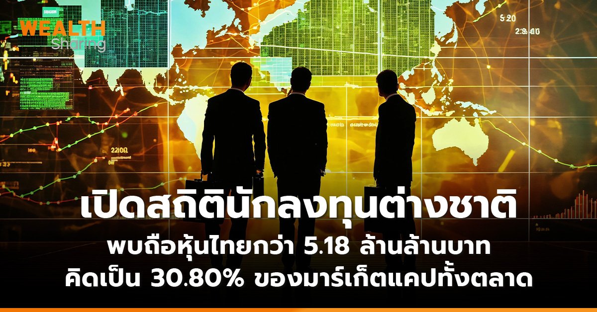 เปิดสถิตินักลงทุนต่างชาติ พบถือหุ้นไทยกว่า 5.18 ล้านล้านบาท คิดเป็น 30.80% ของมาร์เก็ตแคปทั้งตลาด