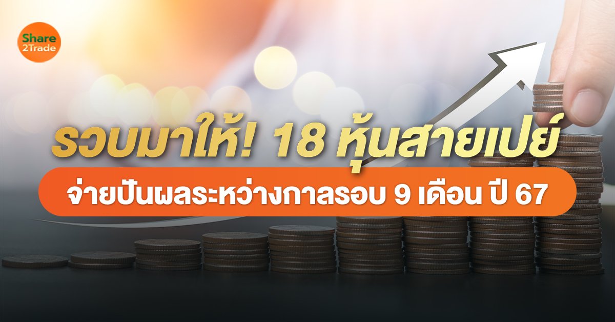 รวบมาให้!  18 หุ้นสายเปย์ จ่ายปันผลระหว่างกาลรอบ 9 เดือน 67