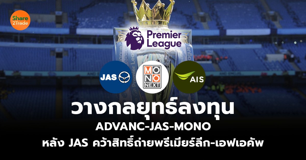 วางกลยุทธ์ลงทุน  ADVANC-JAS-MONO  หลัง JAS คว้าสิทธิ์ถ่ายพรีเมียร์ลีก-เอฟเอคัพ