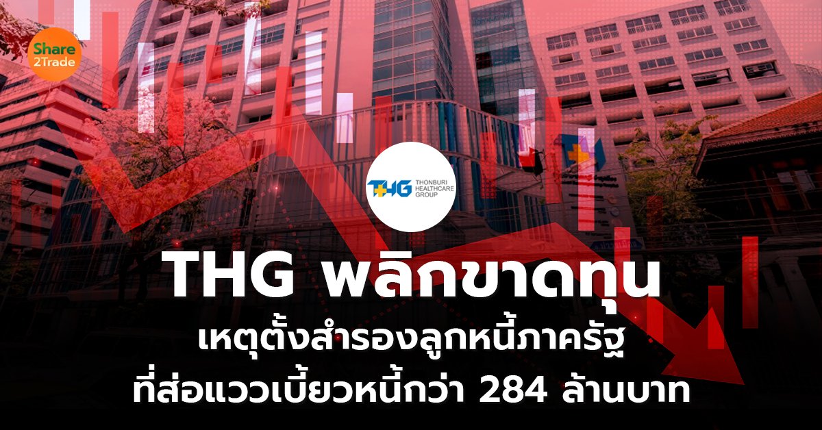 THG พลิกขาดทุน เหตุตั้งสำรองลูกหนี้ภาครัฐ  ที่ส่อแววเบี้ยวหนี้กว่า 284 ล้านบาท