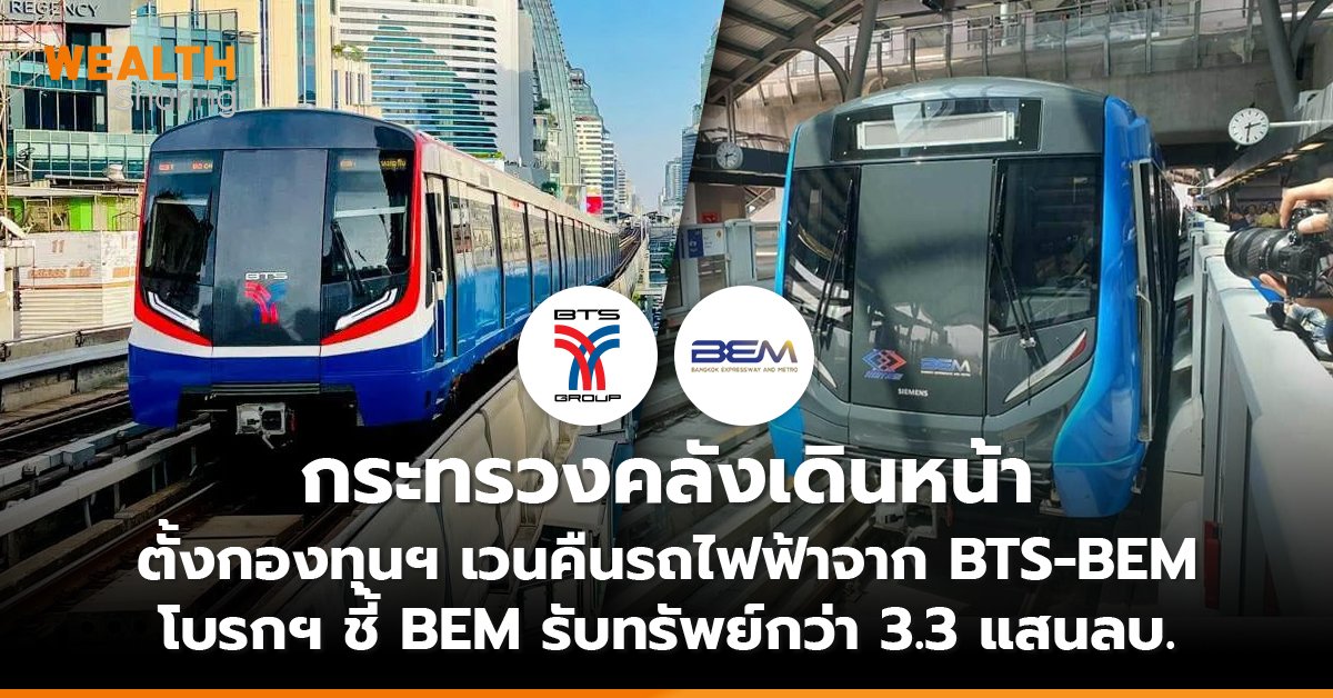 กระทรวงคลังเดินหน้า ตั้งกองทุนฯ เวนคืนรถไฟฟ้าจาก BTS-BEM  โบรกฯ ชี้ BEM รับทรัพย์กว่า 3.3 แสนลบ.