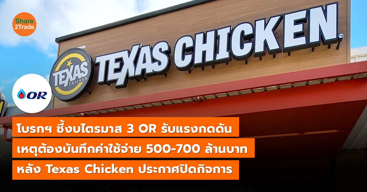 โบรกฯ ชี้งบไตรมาส 3 OR รับแรงกดดัน  ต้องบันทึกค่าใช้จ่าย 500-700 ล้าบาท หลัง Texas Chicken ประกาศปิดกิจการ