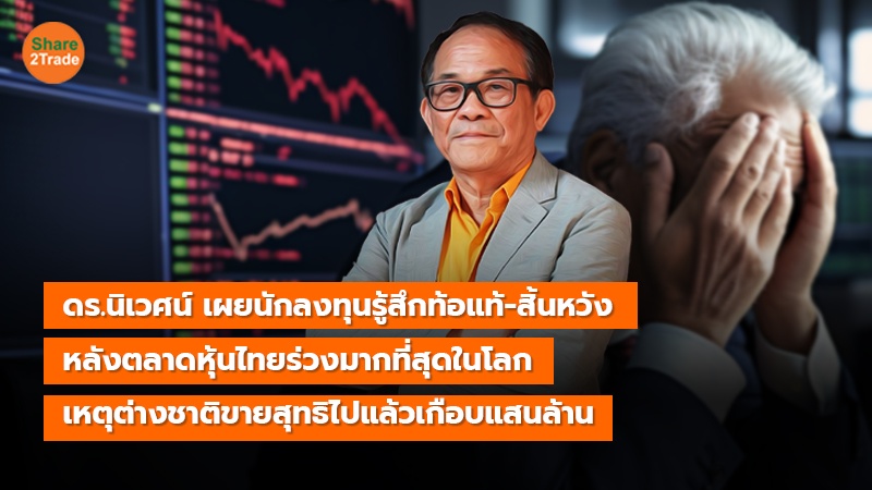 ดร.นิเวศน์ เผยนักลงทุนรู้สึกท้อแท้-สิ้นหวัง หลังตลาดหุ้นไทยร่วงมากที่สุดในโลก เหตุ 6 เดือนต่างชาติขายสุทธิเกือบแสนล้าน