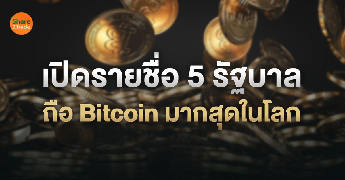 เปิดรายชื่อ 5 รัฐบาล ถือ Bitcoin มากสุดในโลก