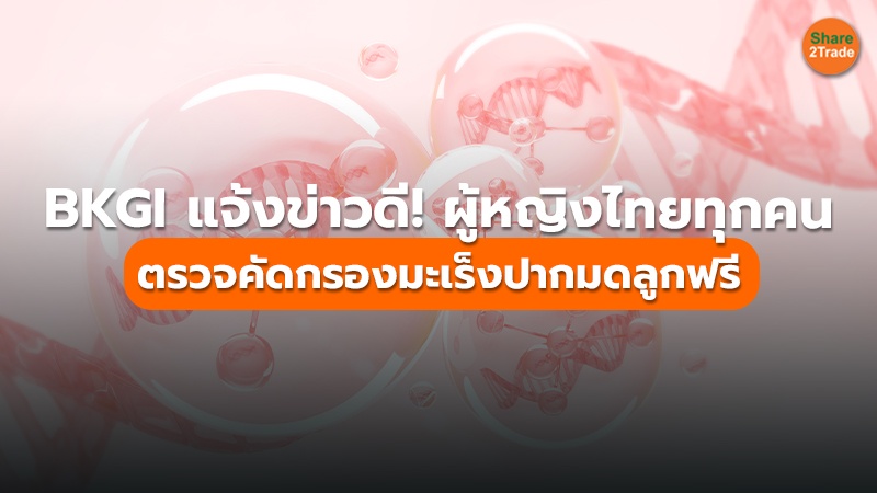 BKGI แจ้งข่าวดี! ผู้หญิงไทยทุกคน ตรวจคัดกรองมะเร็งปากมดลูกฟรี